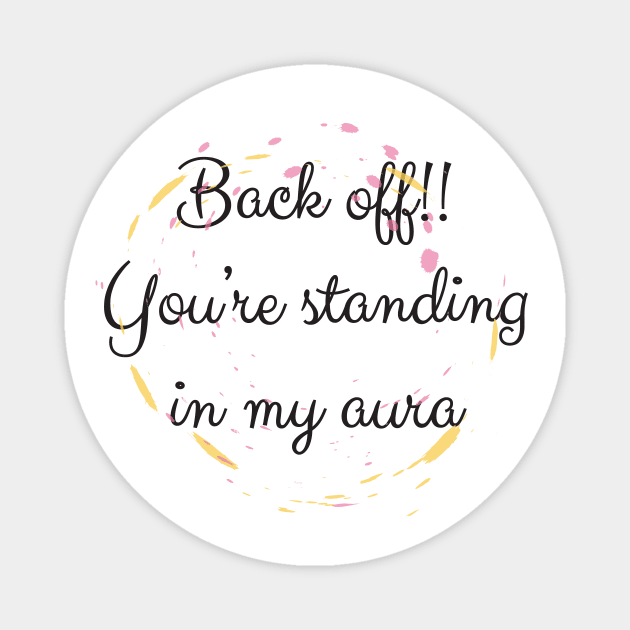 Back Off! You're Standing In My Aura Magnet by NAKLANT